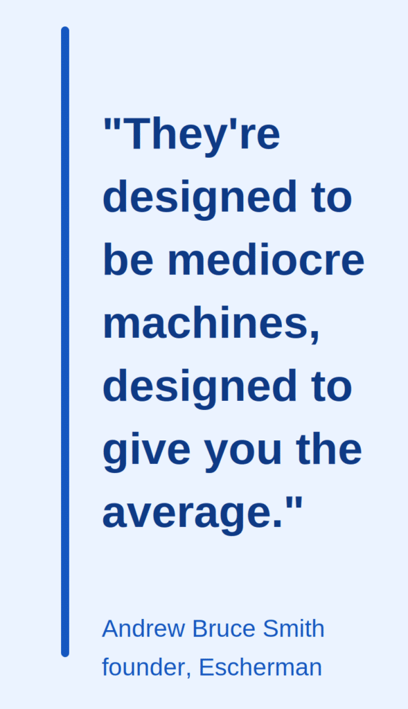 Blue text on a white background that reads: "They're designed to be mediocre machines, designed to give you the average." - Andrew Bruce Smith, founder Escherman